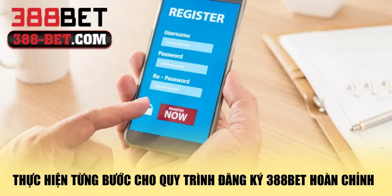 thuc-hien-tung-buoc-cho-quy-trinh-dang-ky-388bet-hoan-chinh