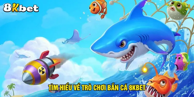 tim-hieu-ve-tro-choi-ban-ca-8kbet